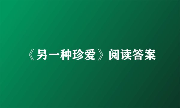 《另一种珍爱》阅读答案