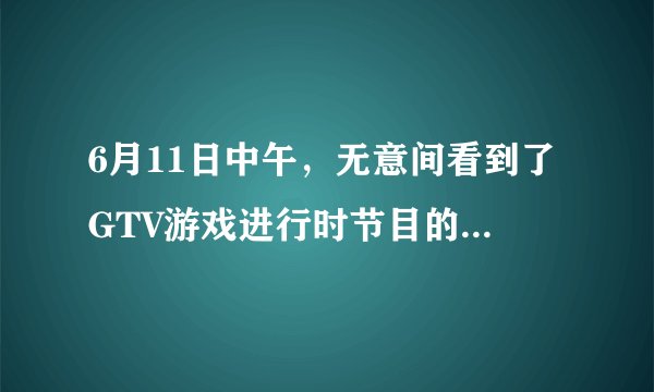 6月11日中午，无意间看到了GTV游戏进行时节目的一个游戏，很好玩。