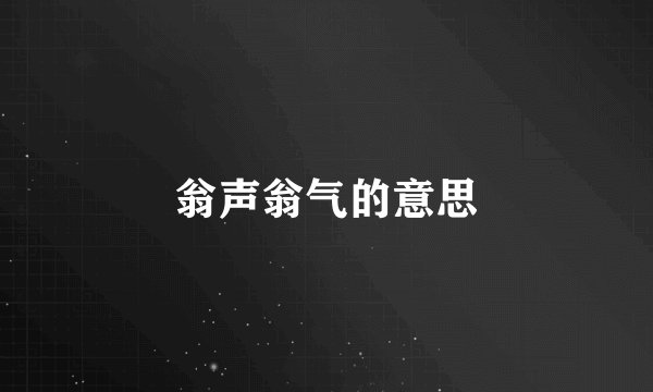 翁声翁气的意思