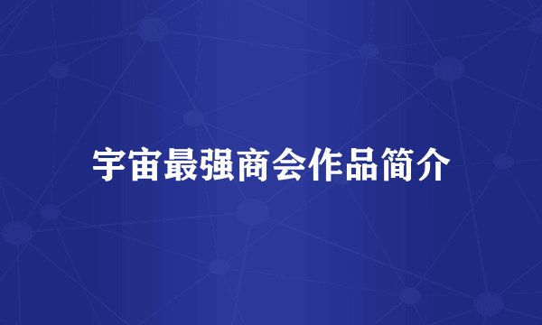 宇宙最强商会作品简介