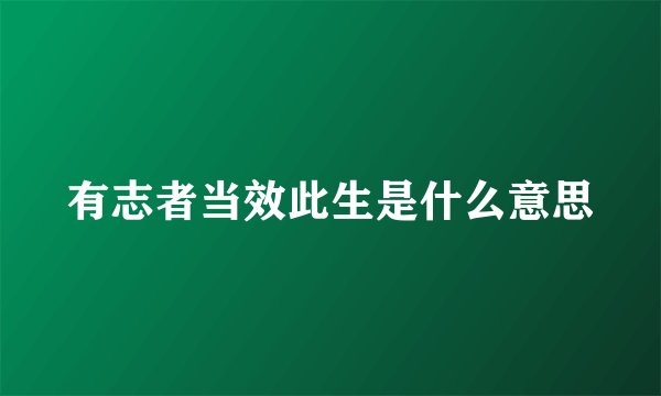 有志者当效此生是什么意思