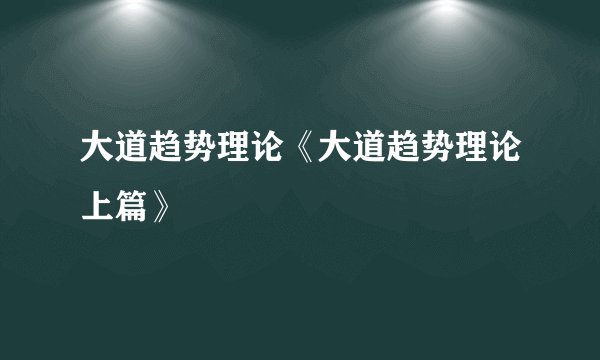 大道趋势理论《大道趋势理论上篇》