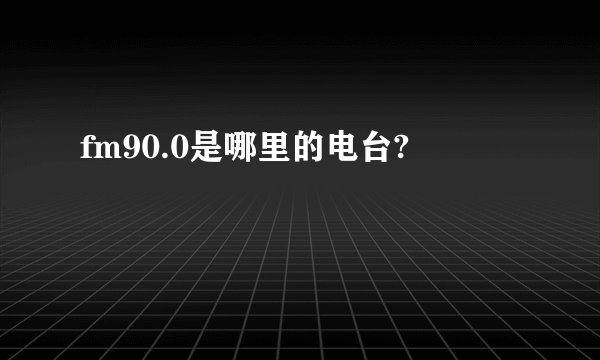 fm90.0是哪里的电台?