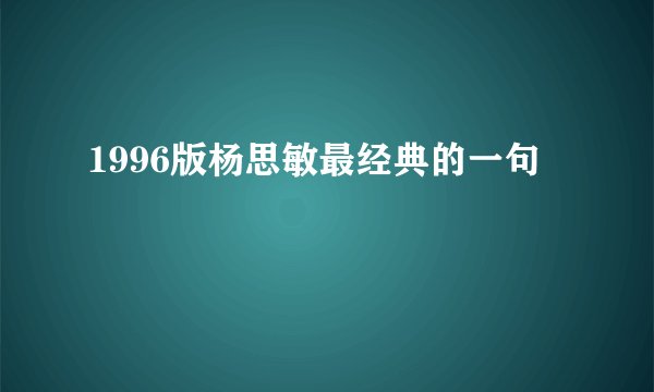 1996版杨思敏最经典的一句