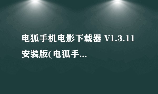 电狐手机电影下载器 V1.3.11 安装版(电狐手机电影下载器 V
