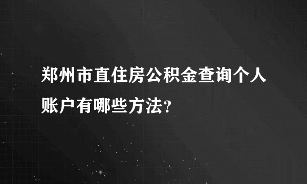 郑州市直住房公积金查询个人账户有哪些方法？