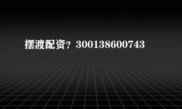 摆渡配资？300138600743