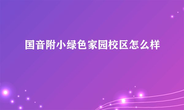 国音附小绿色家园校区怎么样