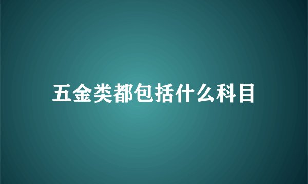 五金类都包括什么科目
