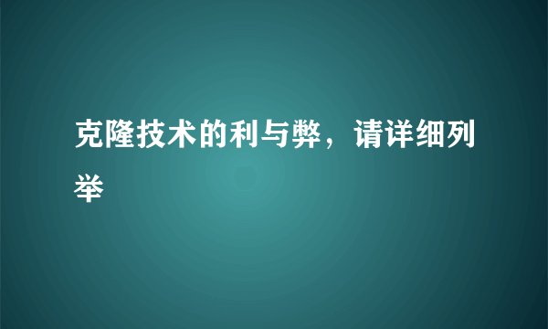 克隆技术的利与弊，请详细列举