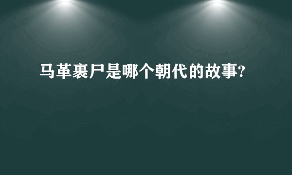 马革裹尸是哪个朝代的故事?