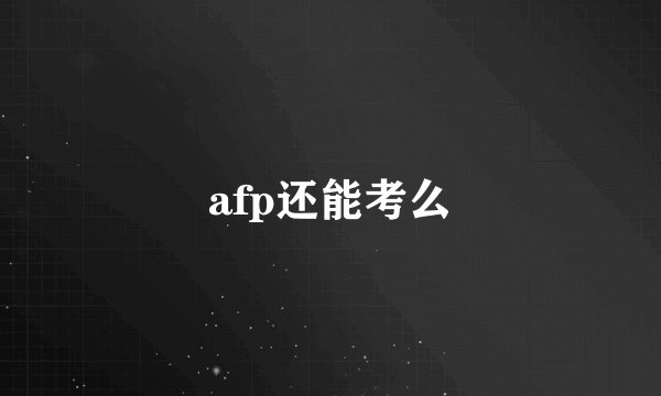 afp还能考么