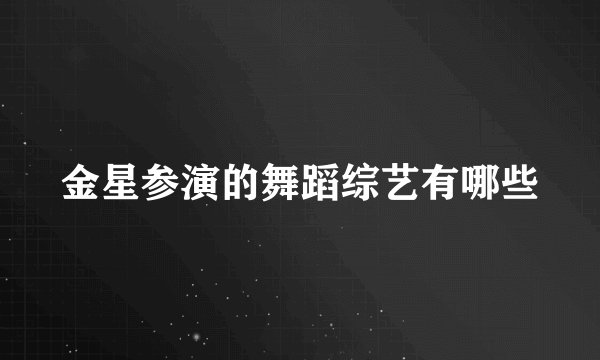 金星参演的舞蹈综艺有哪些
