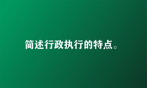 简述行政执行的特点。