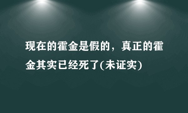 现在的霍金是假的，真正的霍金其实已经死了(未证实)