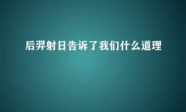 后羿射日告诉了我们什么道理