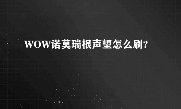 WOW诺莫瑞根声望怎么刷?