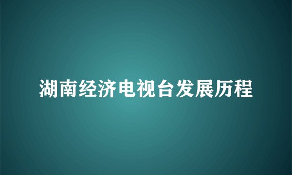 湖南经济电视台发展历程