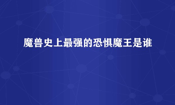 魔兽史上最强的恐惧魔王是谁