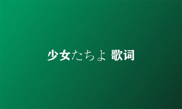 少女たちよ 歌词