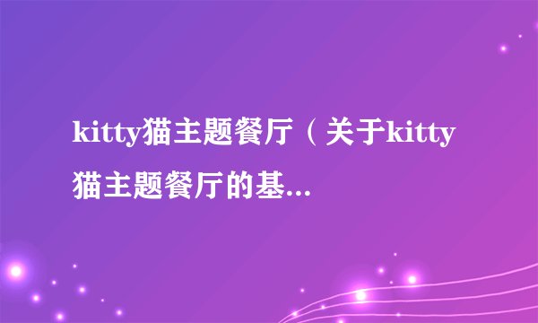kitty猫主题餐厅（关于kitty猫主题餐厅的基本详情介绍）
