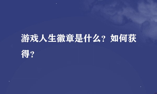 游戏人生徽章是什么？如何获得？