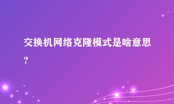 交换机网络克隆模式是啥意思？