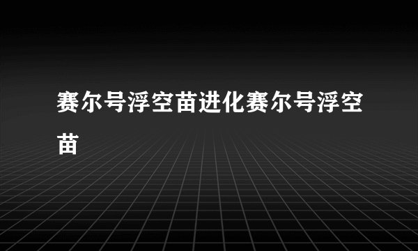赛尔号浮空苗进化赛尔号浮空苗