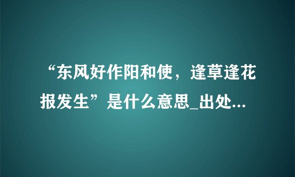 “东风好作阳和使，逢草逢花报发生”是什么意思_出处是哪里_学习力