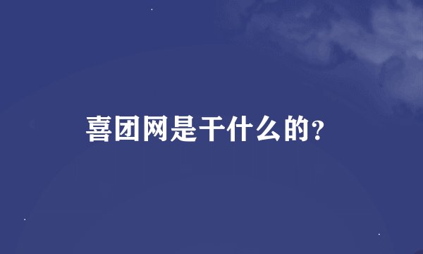 喜团网是干什么的？