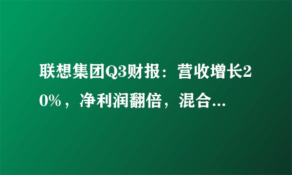 联想集团Q3财报：营收增长20%，净利润翻倍，混合式AI战略全面开花