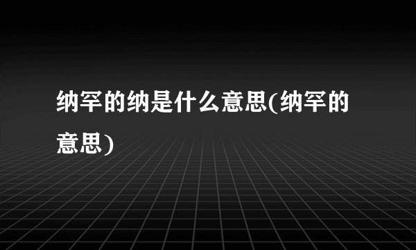 纳罕的纳是什么意思(纳罕的意思)
