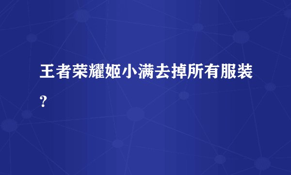 王者荣耀姬小满去掉所有服装？