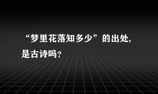“梦里花落知多少”的出处,是古诗吗？