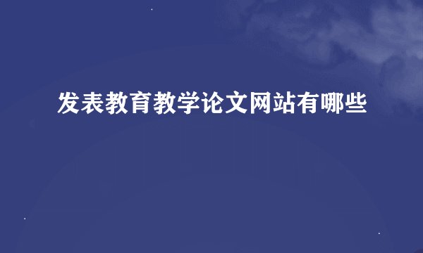 发表教育教学论文网站有哪些