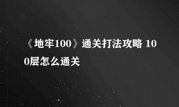 《地牢100》通关打法攻略 100层怎么通关