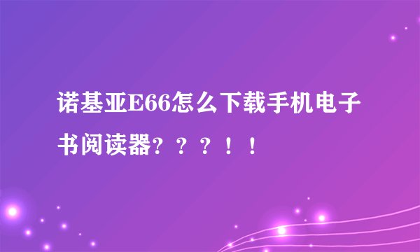 诺基亚E66怎么下载手机电子书阅读器？？？！！