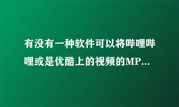 有没有一种软件可以将哔哩哔哩或是优酷上的视频的MP3抽出来.像nicosound一样的....