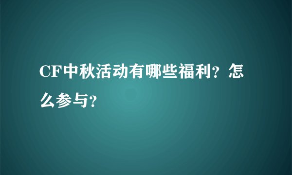 CF中秋活动有哪些福利？怎么参与？