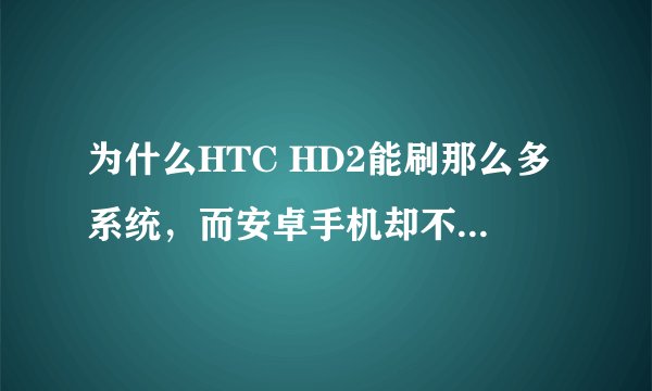 为什么HTC HD2能刷那么多系统，而安卓手机却不能刷iOS？
