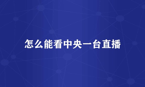 怎么能看中央一台直播