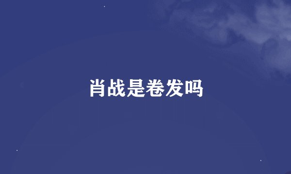 肖战是卷发吗