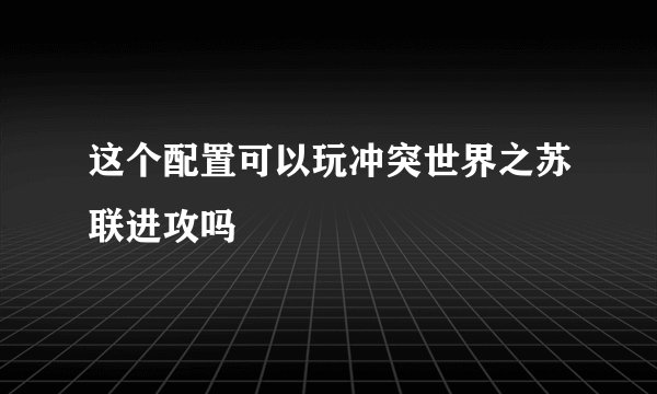 这个配置可以玩冲突世界之苏联进攻吗