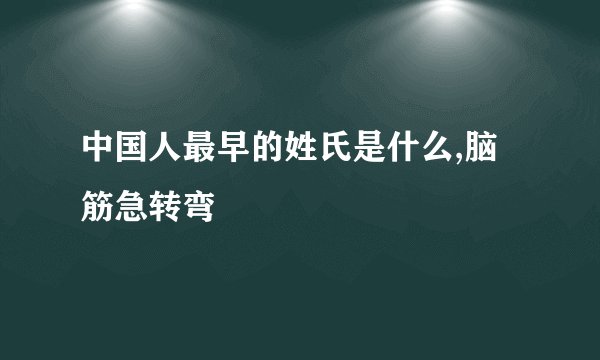 中国人最早的姓氏是什么,脑筋急转弯