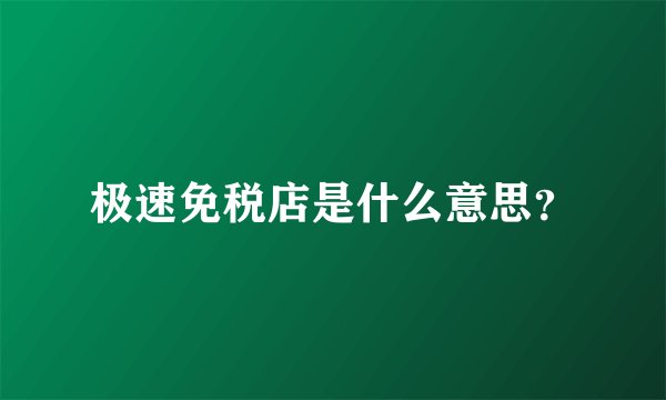 极速免税店是什么意思?