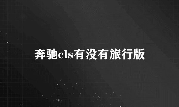 奔驰cls有没有旅行版