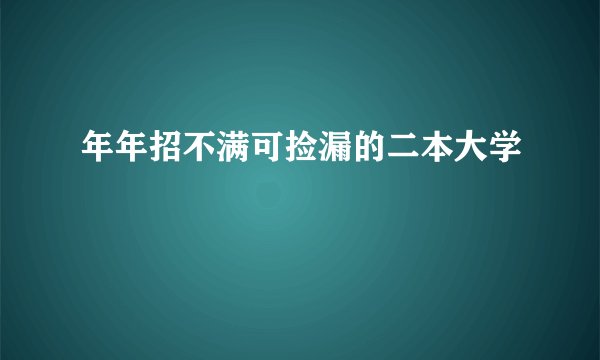 年年招不满可捡漏的二本大学