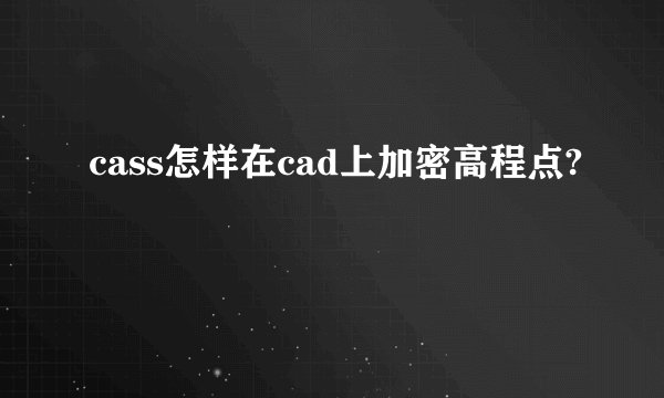 cass怎样在cad上加密高程点?
