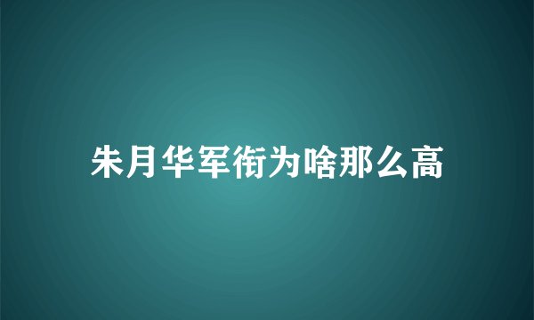 朱月华军衔为啥那么高