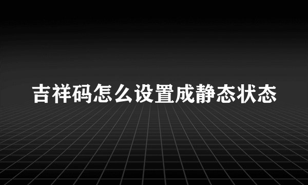 吉祥码怎么设置成静态状态